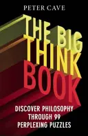 The Big Think Book: Odkryj filozofię poprzez 99 skomplikowanych problemów - The Big Think Book: Discover Philosophy Through 99 Perplexing Problems