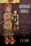 Średniowieczne roboty: Mechanizm, magia, natura i sztuka - Medieval Robots: Mechanism, Magic, Nature, and Art