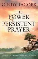 Moc wytrwałej modlitwy: Modlitwa z większym celem i pasją - The Power of Persistent Prayer: Praying with Greater Purpose and Passion