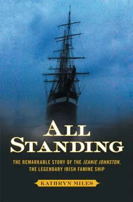 All Standing: Niezwykła historia Jeanie Johnston, legendarnego irlandzkiego statku głodu - All Standing: The Remarkable Story of the Jeanie Johnston, the Legendary Irish Famine Ship