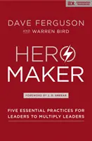 Hero Maker - Pięć podstawowych praktyk dla liderów, aby pomnażać liderów - Hero Maker - Five Essential Practices for Leaders to Multiply Leaders