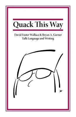 Quack This Way: David Foster Wallace i Bryan A. Garner rozmawiają o języku i pisaniu - Quack This Way: David Foster Wallace & Bryan A. Garner Talk Language and Writing