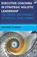 Coaching kadry kierowniczej w strategicznym przywództwie holistycznym: Czynniki napędzające i dynamika rozwoju pionowego - Executive Coaching in Strategic Holistic Leadership: The Drivers and Dynamics of Vertical Development