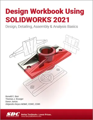 Podręcznik projektowania z wykorzystaniem Solidworks 2021: Podstawy projektowania, detalowania, montażu i analizy - Design Workbook Using Solidworks 2021: Design, Detailing, Assembly & Analysis Basics