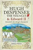 Hugh Despenser Młodszy i Edward II: Upadek ulubieńca króla - Hugh Despenser the Younger and Edward II: Downfall of a King's Favourite