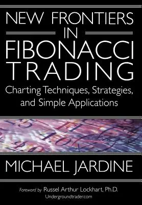 New Frontiers in Fibonacci Trading: Techniki wykresów, strategie i proste zastosowania - New Frontiers in Fibonacci Trading: Charting Techniques, Strategies, & Simple Applications