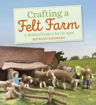 Tworzenie filcowej farmy: Projekt waldorfski dla wszystkich grup wiekowych - Crafting a Felt Farm: A Waldorf Project for All Ages