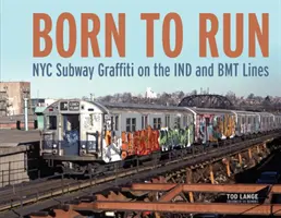 Born to Run: Graffiti w nowojorskim metrze na liniach Ind i Bmt - Born to Run: NYC Subway Graffiti on the Ind and Bmt Lines