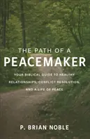 Ścieżka rozjemcy: Biblijny przewodnik po zdrowych relacjach, rozwiązywaniu konfliktów i życiu w pokoju - The Path of a Peacemaker: Your Biblical Guide to Healthy Relationships, Conflict Resolution, and a Life of Peace