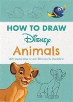 Disney Jak narysować zwierzęta - krok po kroku dla ponad 20 ulubionych postaci! - Disney How to Draw Animals - With step-by-steps for over 20 favourite characters!