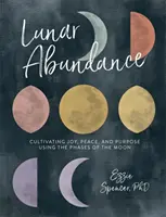 Księżycowa obfitość: Kultywowanie radości, pokoju i celu przy użyciu faz księżyca - Lunar Abundance: Cultivating Joy, Peace, and Purpose Using the Phases of the Moon