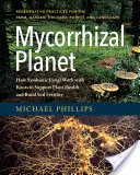 Mycorrhizal Planet: Jak grzyby symbiotyczne współpracują z korzeniami, aby wspierać zdrowie roślin i budować żyzność gleby - Mycorrhizal Planet: How Symbiotic Fungi Work with Roots to Support Plant Health and Build Soil Fertility