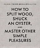 Przewodnik handlowy Kaufmanna: Jak rozłupać drewno, oskubać ostrygę i opanować inne proste przyjemności - The Kaufmann Mercantile Guide: How to Split Wood, Shuck an Oyster, and Master Other Simple Pleasures