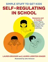 Proste rzeczy do samoregulacji dzieci w szkole: Niesamowite i kontrolowane plany lekcji, arkusze ćwiczeń i strategie uczenia się - Simple Stuff to Get Kids Self-Regulating in School: Awesome and in Control Lesson Plans, Worksheets, and Strategies for Learning