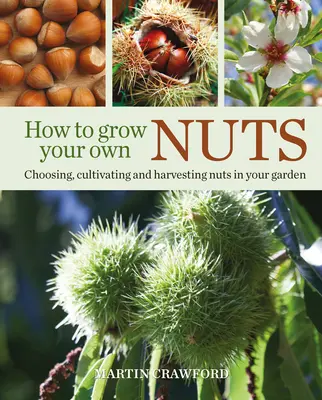 Jak uprawiać własne orzechy: Wybór, uprawa i zbiór orzechów w ogrodzie - How to Grow Your Own Nuts: Choosing, Cultivating and Harvesting Nuts in Your Garden