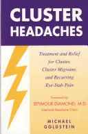 Klasterowe bóle głowy, leczenie i ulga: Leczenie i łagodzenie klasterowego bólu głowy, migreny klasterowej i nawracającego bólu oczu - Cluster Headaches, Treatment and Relief: Treatment and Relief for Cluster, Cluster Migraine, and Recurring Eye-Stab Pain