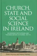 Kościół, państwo i nauki społeczne w Irlandii: Instytucje wiedzy i zrównoważenie władzy, 1937-73 - Church, State and Social Science in Ireland: Knowledge Institutions and the Rebalancing of Power, 1937-73