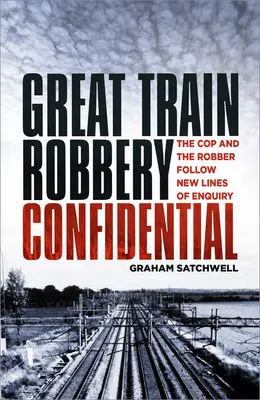 Poufne informacje o wielkim napadzie na pociąg: Gliniarz i złodziej podążają nowymi ścieżkami śledztwa - Great Train Robbery Confidential: The Cop and the Robber Follow New Lines of Enquiry