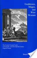 Boginie, magowie i mądre kobiety: Kobiecy przewodnik duszpasterski w szesnasto- i siedemnastowiecznym dramacie angielskim - Goddesses, Mages, and Wise Women: The Female Pastoral Guide in Sixteenth- And Seventeenth-Century English Drama