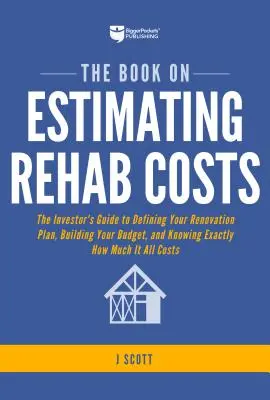 The Book on Estimating Rehab Costs: Przewodnik inwestora po definiowaniu planu renowacji, budowaniu budżetu i dokładnej wiedzy o tym, ile to wszystko kosztuje - The Book on Estimating Rehab Costs: The Investor's Guide to Defining Your Renovation Plan, Building Your Budget, and Knowing Exactly How Much It All C