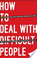 Jak radzić sobie z trudnymi ludźmi: Inteligentne taktyki radzenia sobie z trudnymi ludźmi w życiu - How to Deal with Difficult People: Smart Tactics for Overcoming the Problem People in Your Life