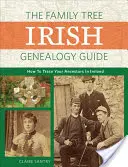 Irlandzki przewodnik genealogiczny po drzewie genealogicznym: Jak odnaleźć przodków w Irlandii - The Family Tree Irish Genealogy Guide: How to Trace Your Ancestors in Ireland