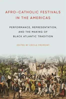 Afrokatolickie festiwale w obu Amerykach: Przedstawienie, reprezentacja i tworzenie tradycji Czarnego Atlantyku - Afro-Catholic Festivals in the Americas: Performance, Representation, and the Making of Black Atlantic Tradition