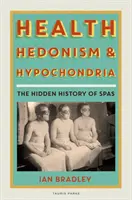 Zdrowie, hedonizm i hipochondria: Ukryta historia uzdrowisk - Health, Hedonism and Hypochondria: The Hidden History of Spas