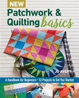 New Patchwork & Quilting Basics: Podręcznik dla początkujących - 12 projektów na dobry początek - New Patchwork & Quilting Basics: A Handbook for Beginners - 12 Projects to Get You Started