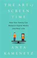 Sztuka czasu przed ekranem: jak twoja rodzina może zrównoważyć media cyfrowe i prawdziwe życie - The Art of Screen Time: How Your Family Can Balance Digital Media and Real Life