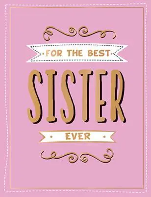 Dla najlepszej siostry w historii: Idealny prezent dla ulubionego rodzeństwa - For the Best Sister Ever: The Perfect Gift to Give to Your Favourite Sibling