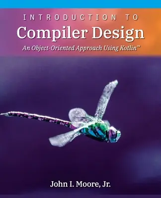 Wprowadzenie do projektowania kompilatorów: Podejście obiektowe z wykorzystaniem Kotlin(TM) - Introduction to Compiler Design: An Object-Oriented Approach Using Kotlin(TM)