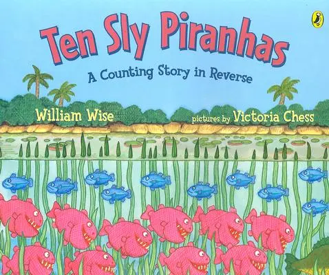 Dziesięć przebiegłych piranii: Odwrócona historia liczenia; Opowieść o niegodziwości - i gorzej! - Ten Sly Piranhas: A Counting Story in Reverse; A Tale of Wickedness-And Worse!