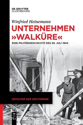 Unternehmen Walkre: Eine Militrgeschichte Des 20. Juli 1944