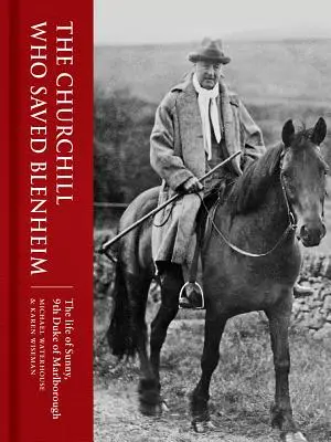 Churchill, który ocalił Blenheim: Życie Sunny'ego, 9. księcia Marlborough - The Churchill Who Saved Blenheim: The Life of Sunny, 9th Duke of Marlborough