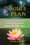 Plan Twojej Duszy: Odkrywanie prawdziwego znaczenia życia, które zaplanowałeś przed narodzinami - Your Soul's Plan: Discovering the Real Meaning of the Life You Planned Before You Were Born