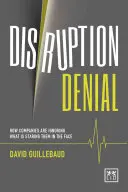 Disruption Denial: Dlaczego firmy ignorują przełomowe zagrożenia, które zaglądają im w twarz? - Disruption Denial: Why Companies Are Ignoring the Disruptive Threats That Are Staring Them in the Face