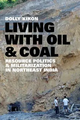 Życie z ropą i węglem: polityka zasobów i militaryzacja w północno-wschodnich Indiach - Living with Oil and Coal: Resource Politics and Militarization in Northeast India