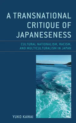 Ponadnarodowa krytyka japońskości: Nacjonalizm kulturowy, rasizm i wielokulturowość w Japonii - A Transnational Critique of Japaneseness: Cultural Nationalism, Racism, and Multiculturalism in Japan