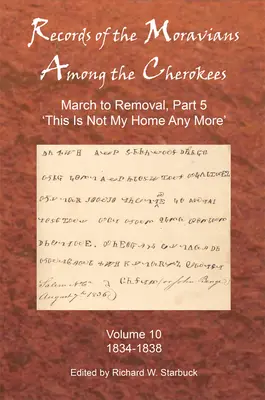 Zapiski Morawian wśród Czirokezów: Tom dziesiąty: Marsz do przeprowadzki, część 5: To już nie jest mój dom, 1834-1838 - Records of the Moravians Among the Cherokees: Volume Ten: March to Removal, Part 5: This Is Not My Home Any More, 1834-1838