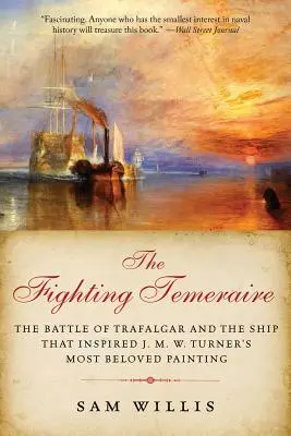 Walczący Temeraire: Bitwa pod Trafalgarem i okręt, który zainspirował najbardziej ukochany obraz J.M.W. Turnera - The Fighting Temeraire: The Battle of Trafalgar and the Ship That Inspired J. M. W. Turner's Most Beloved Painting