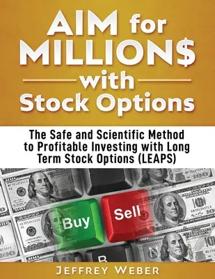 AIM na miliony z opcjami na akcje: Bezpieczna i naukowa metoda zyskownego inwestowania z wykorzystaniem długoterminowych opcji na akcje (LEAPS) - AIM for Millions with Stock Options: The Safe and Scientific Method to Profitable Investing with Long Term Stock Options (LEAPS)