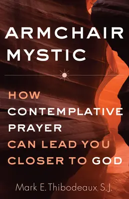 Mistyk na fotelu: jak modlitwa kontemplacyjna może zbliżyć cię do Boga - Armchair Mystic: How Contemplative Prayer Can Lead You Closer to God