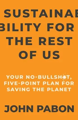 Zrównoważony rozwój dla reszty z nas: Pięciopunktowy plan ratowania planety bez ściemy - Sustainability for the Rest of Us: Your No-Bullshit, Five-Point Plan for Saving the Planet
