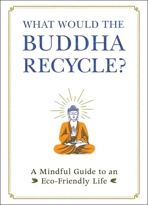 Co Budda poddałby recyklingowi? Uważny przewodnik po ekologicznym życiu - What Would the Buddha Recycle?: A Mindful Guide to an Eco-Friendly Life