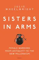 Sisters in Arms: Wojowniczki od starożytności do nowego tysiąclecia - Sisters in Arms: Female Warriors from Antiquity to the New Millennium