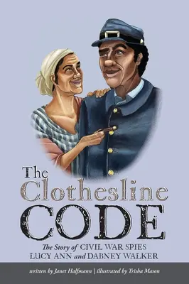 The Clothesline Code: Historia szpiegów wojny secesyjnej Lucy Ann i Dabney Walker - The Clothesline Code: The Story of Civil War Spies Lucy Ann and Dabney Walker