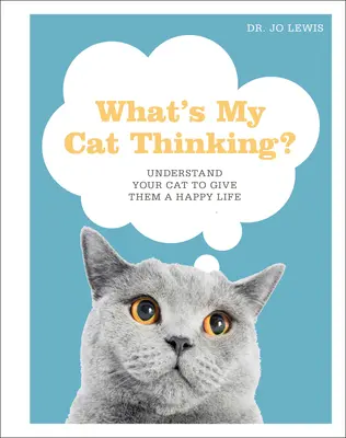 Co myśli mój kot? Zrozum swojego kota, aby zapewnić mu szczęśliwe życie - What's My Cat Thinking?: Understand Your Cat to Give Them a Happy Life