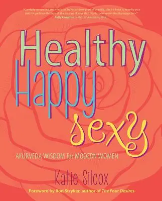 Zdrowa, szczęśliwa i seksowna: Mądrość ajurwedy dla współczesnych kobiet - Healthy Happy Sexy: Ayurveda Wisdom for Modern Women