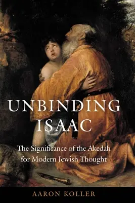 Unbinding Isaac: Znaczenie Akedah dla współczesnej myśli żydowskiej - Unbinding Isaac: The Significance of the Akedah for Modern Jewish Thought